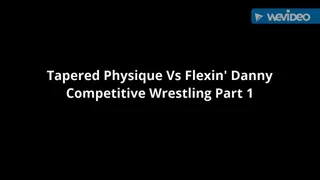 Tapered Physique Vs Flexin' Danny- Competitive Wrestling Part 1