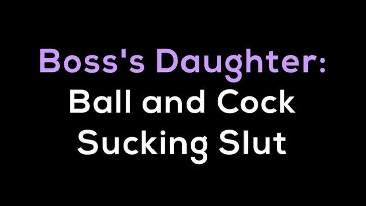 Boss's Step-Daughter: Ball and Cock Sucking Slut