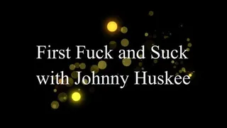First Fuck and Suck with Johnny Huskee (creampie)