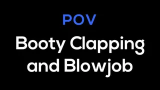 POV Booty Clapping and Blowjob