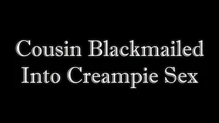 Cousin Blackmailed Into Creampie Sex