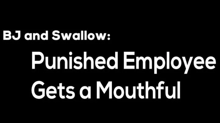 BJ and Swallow: Punished Employee Gets a Mouthful