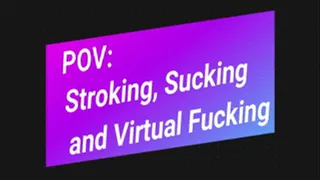 POV: Stroking, Sucking and Virtual Fucking