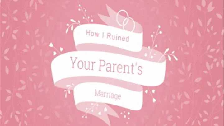 How I Ruined Your Parent's Marriage