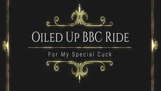 Oiled Up BBC Ride for My Special Cuck