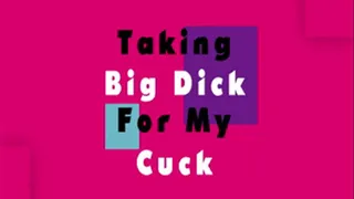 Taking Big Dick For My Cuck