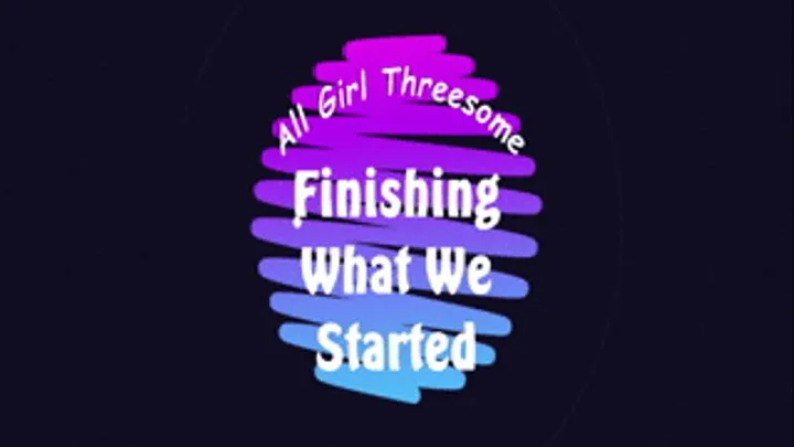 All Girl Threesome Finishing What We Started