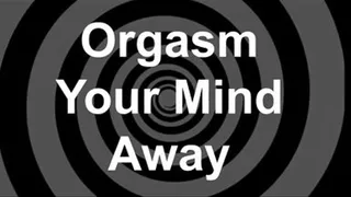 Orgasm Your Mind Away