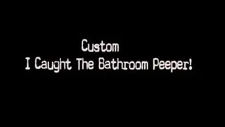 *Custom* Ever Feel Like You're Being Watched?: I CAUGHT THE BATHROOM PEEPER!