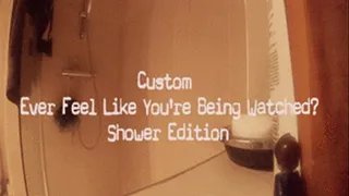 *Custom* Ever Feel Like You're Being Watched??? Shower Edition