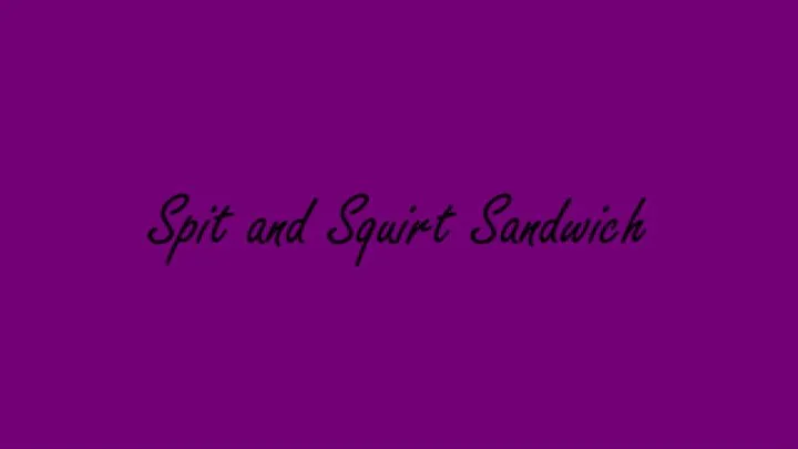 Spit and Squirt Sandwich