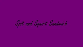 Spit and Squirt Sandwich