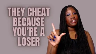 They Cheat Because you're A loser