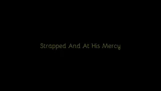 204 - Strapped And At His Mercy