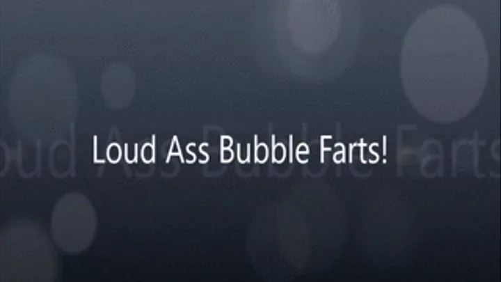 Loud Ass Bubble Farts