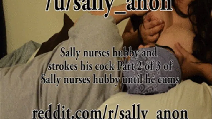 Sally nurses hubby and strokes his cock Part 2 of 3 of Sally nurses hubby until he cums