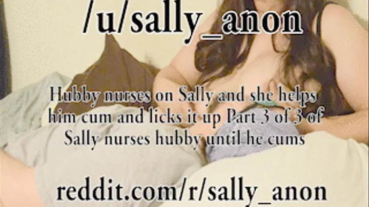 Hubby nurses on Sally and she helps him cum and licks it up Part 3 of 3 of Sally nurses hubby until he cums