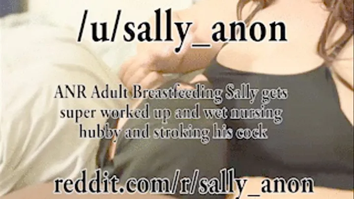 ANR Adult Breastfeeding Sally gets super worked up and wet nursing hubby and stroking his cock