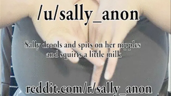 Sally drools and spits on her nipples and squirts a little milk