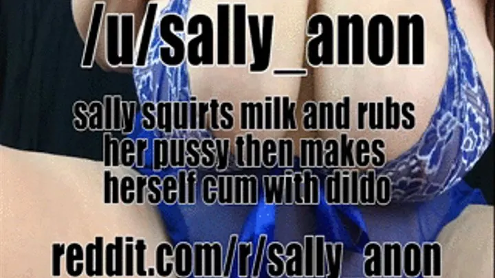 Sally squirts milk and rubs her pussy then makes herself cum with dildo