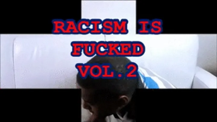 Racism Is Fucked VOL.2