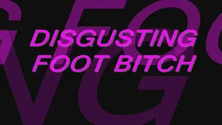 Disgusting Foot Bitch