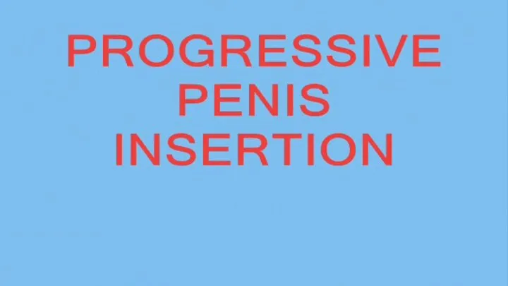 Progresive Penis Insertions