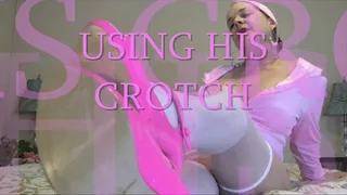 Using His Crotch