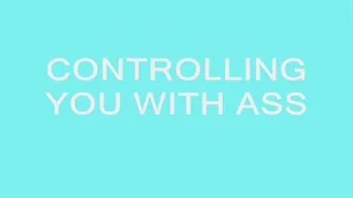 Controlling You With Ass