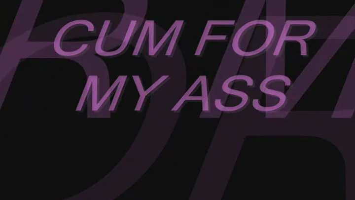 Cum for my Ass