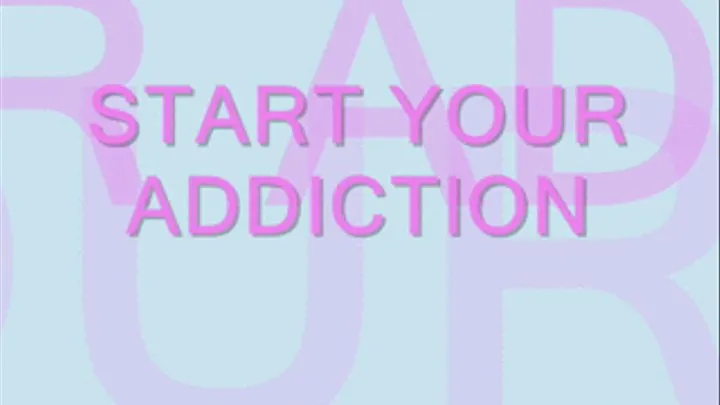 Start Your Addiction