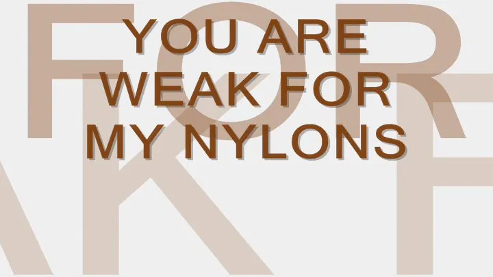 You Are So Weak for My Nylons