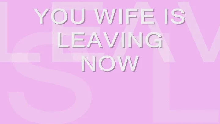 Your Wife is Leaving Now