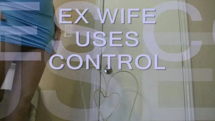 EX WIFE USES HER CONTROL