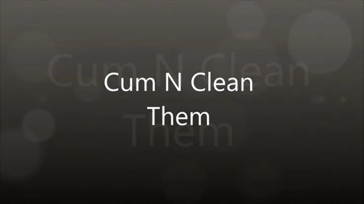 CUM N CLEAN THEM