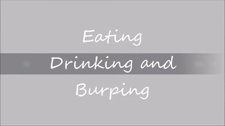 EATING DRINKING BURPING