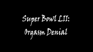 Super Bowl LII: Orgasm Denial