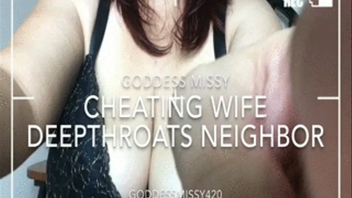 Cheating Wife Deepthroats Neighbor