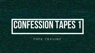 Confession Tapes 1 Cock Craving