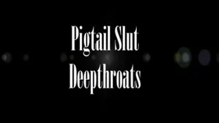 Pigtail Slut Deepthroats