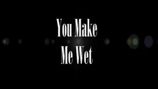 You Make Me Wet