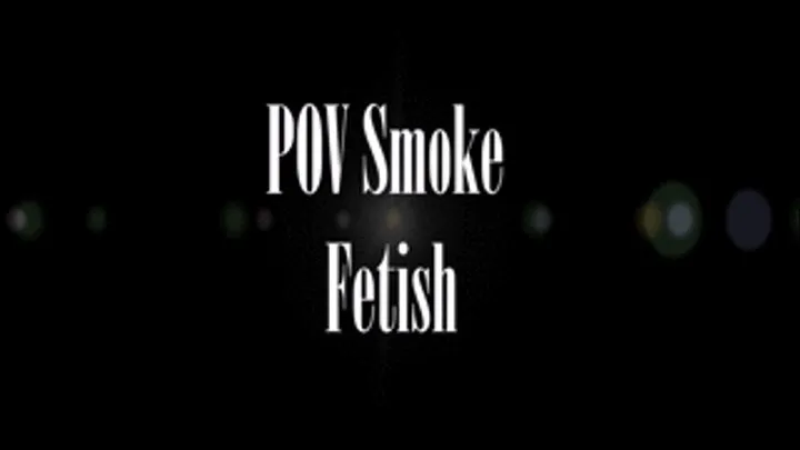 POV Smoke Fetish