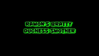 Ramon's Bratty Duchess Smother!
