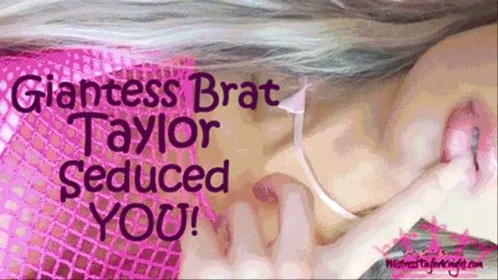 Giantess Brat Taylor Seduced YOU!