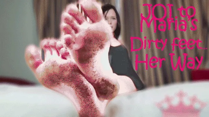 JOI TO Maria's Dirty feet! Her Way