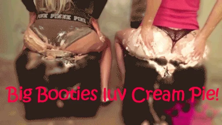 Big Booties luv Cream Pie!