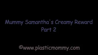 Mummy Samantha's Creamy Reward: Part 2