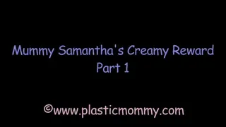 Mummy Samantha's Creamy Reward: Part 1