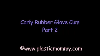 Carly Rubber Glove Cum:Part 2