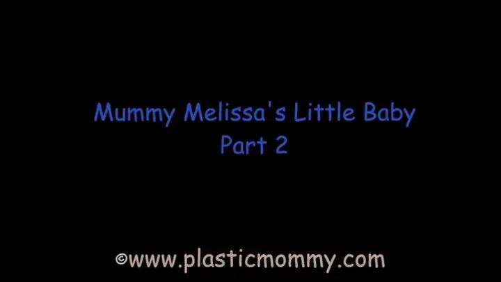 Mummy Melissa's Little Baby: Part 2